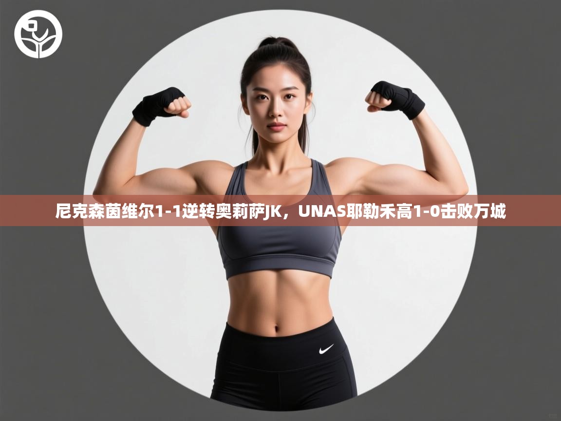 尼克森茵维尔1-1逆转奥莉萨JK，UNAS耶勒禾高1-0击败万城  第1张