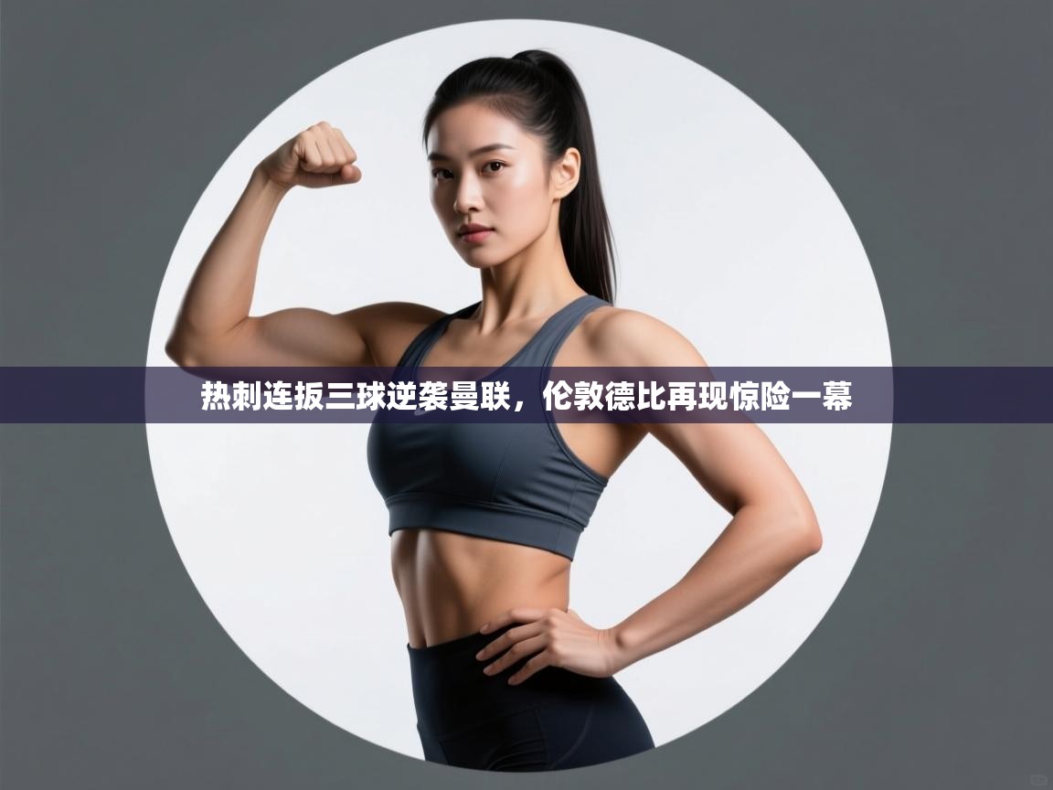 热刺连扳三球逆袭曼联,伦敦德比再现惊险一幕 第2张