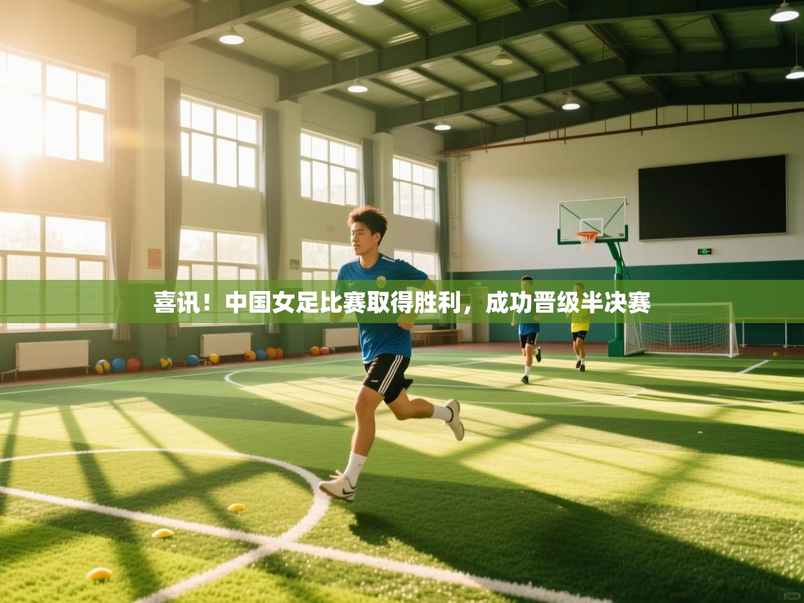 喜讯！中国女足比赛取得胜利，成功晋级半决赛