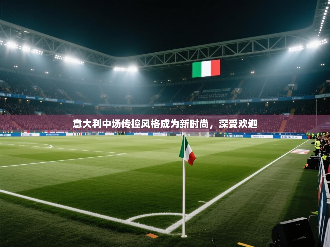 意大利中场传控风格成为新时尚，深受欢迎  第2张