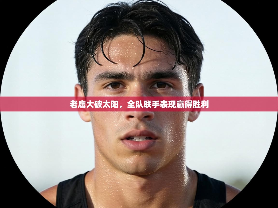 老鹰大破太阳，全队联手表现赢得胜利  第1张